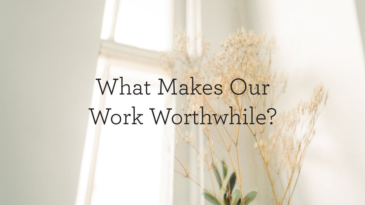 What Makes Our Work Worthwhile?